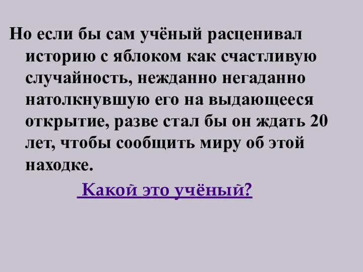 Но если бы сам учёный расценивал историю с яблоком как счастливую случайность,