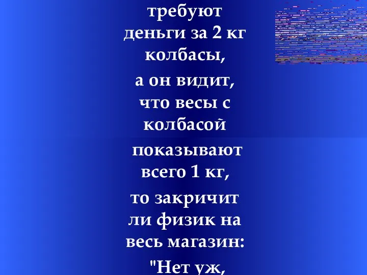 Если с интеллигентного, скромного и тактичного физика требуют деньги за 2 кг