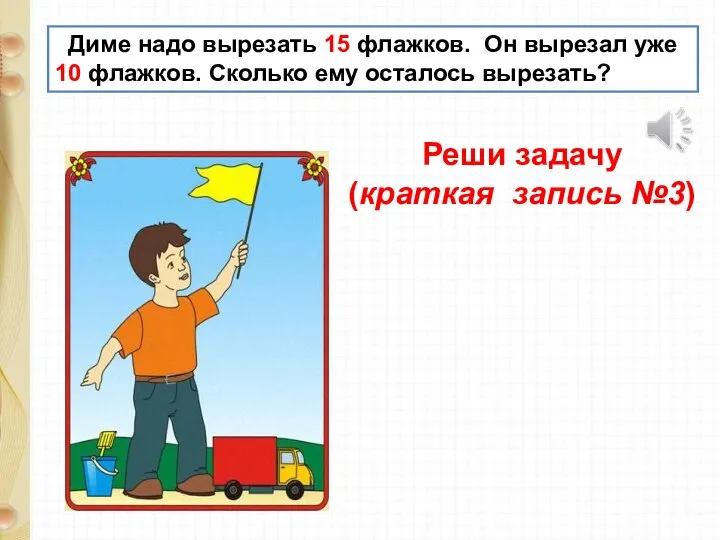 Диме надо вырезать 15 флажков. Он вырезал уже 10 флажков. Сколько ему