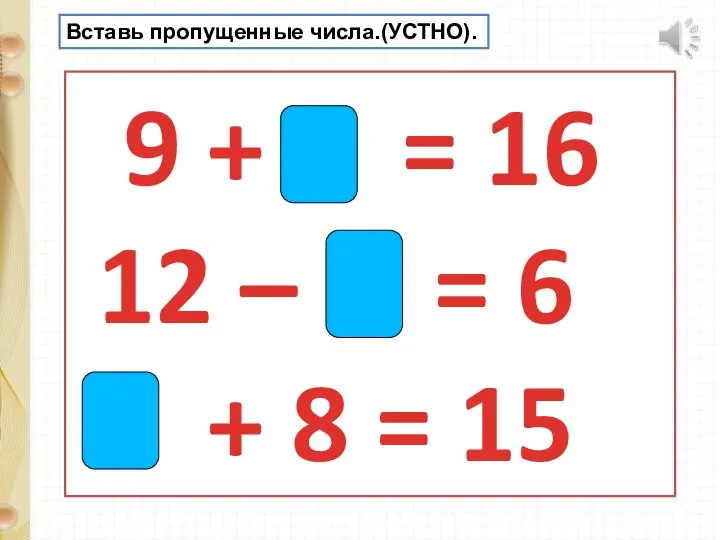 9 + 7 = 16 12 – 6 = 6 7 +