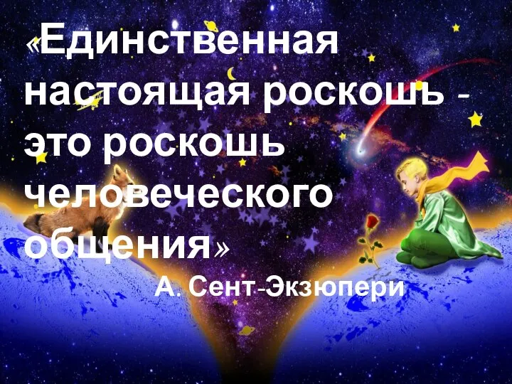 «Единственная настоящая роскошь - это роскошь человеческого общения» А. Сент-Экзюпери