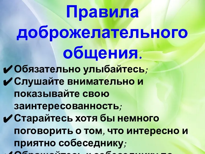 Правила доброжелательного общения. Обязательно улыбайтесь; Слушайте внимательно и показывайте свою заинтересованность; Старайтесь