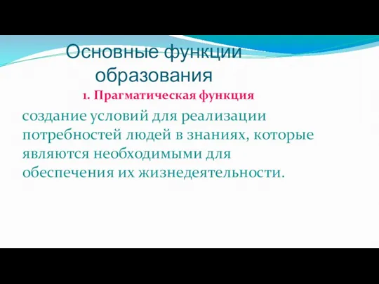 Основные функции образования 1. Прагматическая функция создание условий для реализации потребностей людей