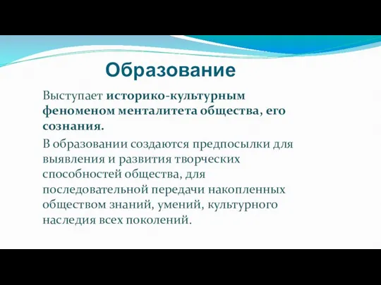 Образование Выступает историко-культурным феноменом менталитета общества, его сознания. В образовании создаются предпосылки