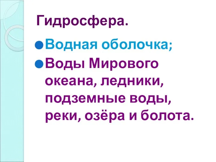 Гидросфера. Водная оболочка; Воды Мирового океана, ледники, подземные воды, реки, озёра и болота.