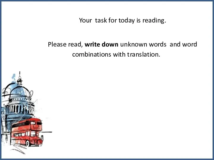 Your task for today is reading. Please read, write down unknown words