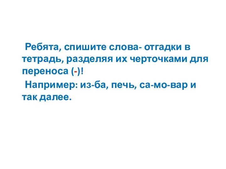 Ребята, спишите слова- отгадки в тетрадь, разделяя их черточками для переноса (-)!