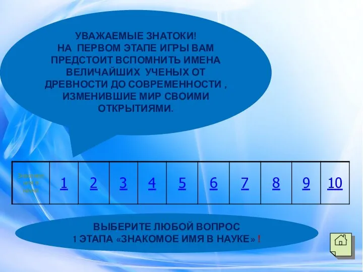 УВАЖАЕМЫЕ ЗНАТОКИ! НА ПЕРВОМ ЭТАПЕ ИГРЫ ВАМ ПРЕДСТОИТ ВСПОМНИТЬ ИМЕНА ВЕЛИЧАЙШИХ УЧЕНЫХ