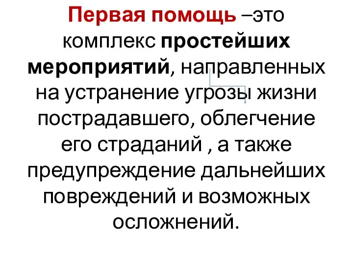 Первая помощь –это комплекс простейших мероприятий, направленных на устранение угрозы жизни пострадавшего,