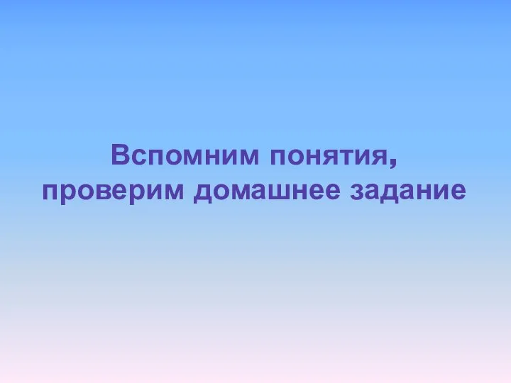 Вспомним понятия, проверим домашнее задание