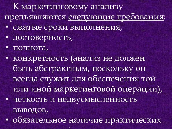 К маркетинговому анализу предъявляются следующие требования: сжатые сроки выполнения, достоверность, полнота, конкретность