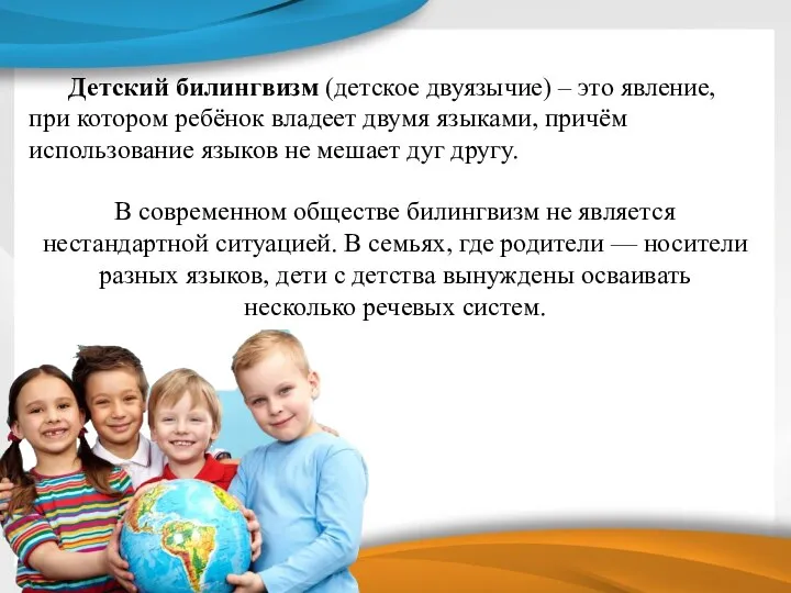 В современном обществе билингвизм не является нестандартной ситуацией. В семьях, где родители