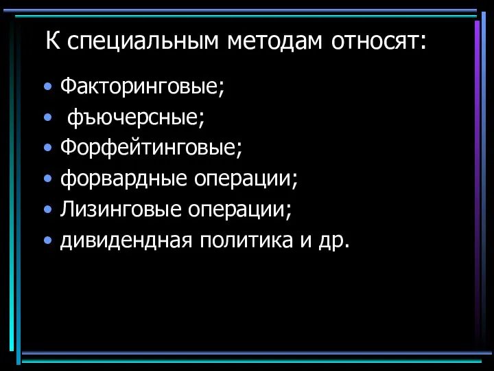 К специальным методам относят: Факторинговые; фъючерсные; Форфейтинговые; форвардные операции; Лизинговые операции; дивидендная политика и др.