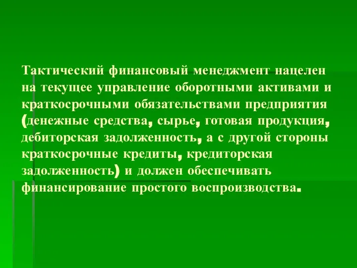 Тактический финансовый менеджмент нацелен на текущее управление оборотными активами и краткосрочными обязательствами