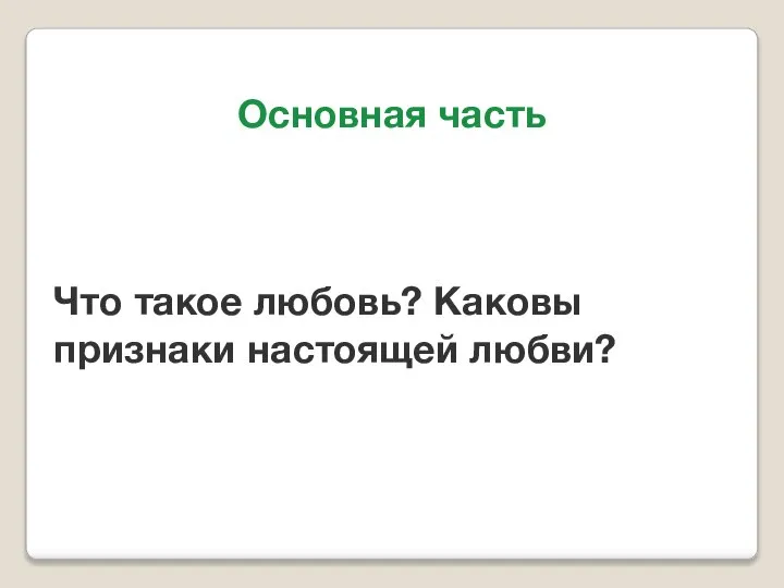 Основная часть Что такое любовь? Каковы признаки настоящей любви?