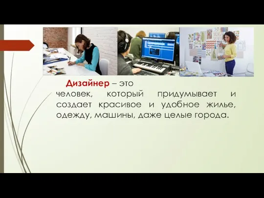 Дизайнер – это человек, который придумывает и создает красивое и удобное жилье,