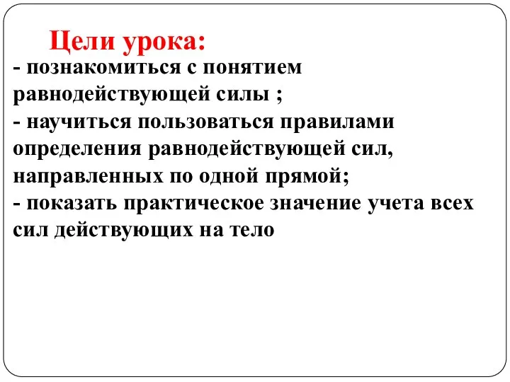 - познакомиться с понятием равнодействующей силы ; - научиться пользоваться правилами определения