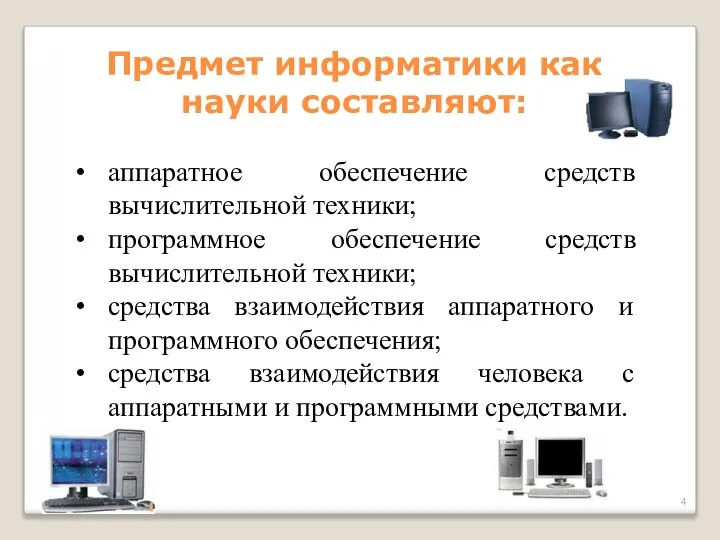 Предмет информатики как науки составляют: аппаратное обеспечение средств вычислительной техники; программное обеспечение