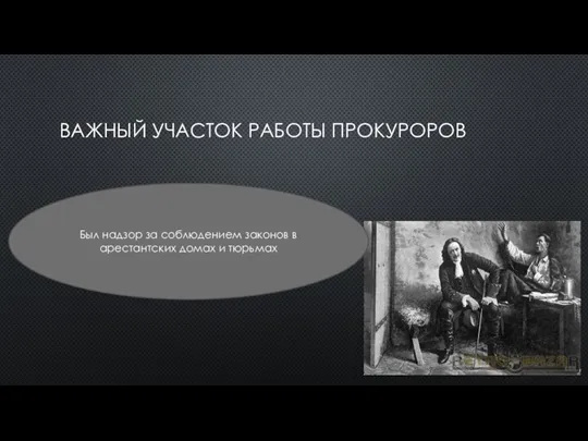 ВАЖНЫЙ УЧАСТОК РАБОТЫ ПРОКУРОРОВ Был надзор за соблюдением законов в арестантских домах и тюрьмах