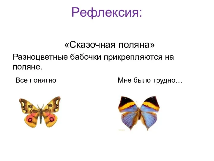 Рефлексия: «Сказочная поляна» Разноцветные бабочки прикрепляются на поляне. Все понятно Мне было трудно…