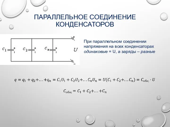 ПАРАЛЛЕЛЬНОЕ СОЕДИНЕНИЕ КОНДЕНСАТОРОВ При параллельном соединении напряжения на всех конденсаторах одинаковые =