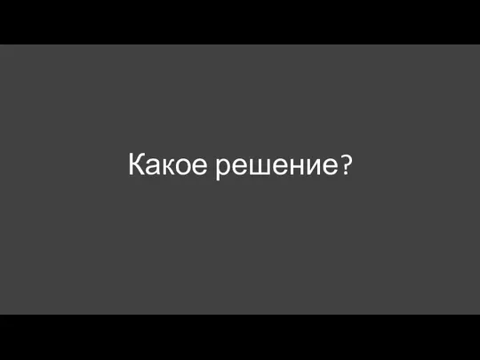 Какое решение?