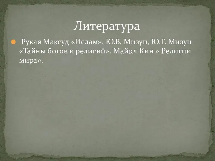 Литература Рукая Максуд «Ислам». Ю.В. Мизун, Ю.Г. Мизун «Тайны богов и религий».