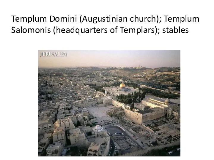 Templum Domini (Augustinian church); Templum Salomonis (headquarters of Templars); stables