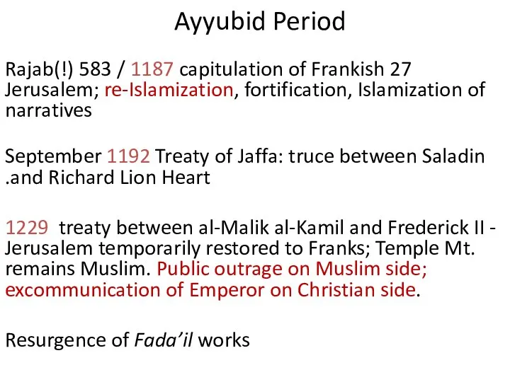 Ayyubid Period 27 Rajab(!) 583 / 1187 capitulation of Frankish Jerusalem; re-Islamization,