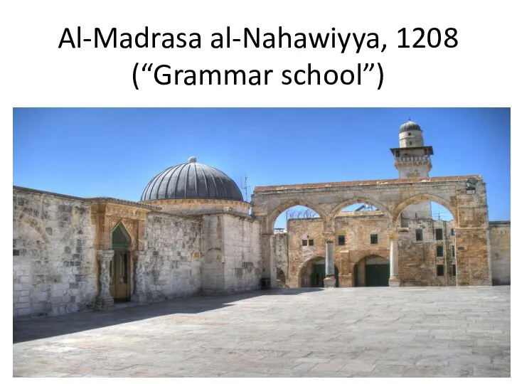 Al-Madrasa al-Nahawiyya, 1208 (“Grammar school”)