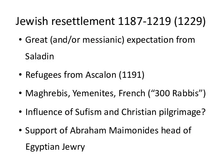 Jewish resettlement 1187-1219 (1229) Great (and/or messianic) expectation from Saladin Refugees from