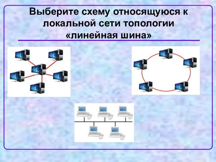 Выберите схему относящуюся к локальной сети топологии «линейная шина»