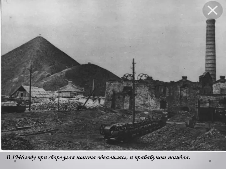 В 1946 году при сборе угля шахта обвалилась, и прабабушка погибла.