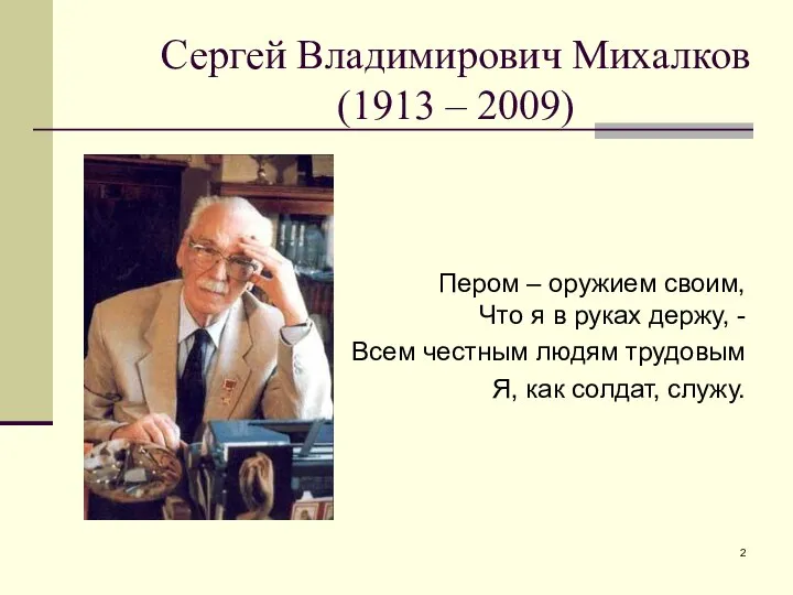 Сергей Владимирович Михалков (1913 – 2009) Пером – оружием своим, Что я