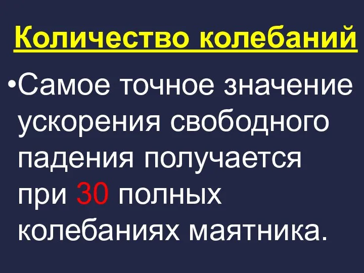 Количество колебаний Самое точное значение ускорения свободного падения получается при 30 полных колебаниях маятника.