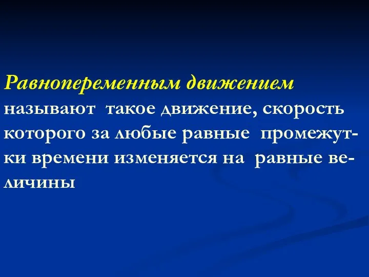 Равнопеременным движением называют такое движение, скорость которого за любые равные промежут-ки времени изменяется на равные ве-личины