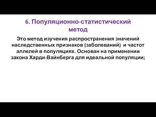 6. Популяционно-статистический метод Это метод изучения распространения значений наследственных признаков (заболеваний) и