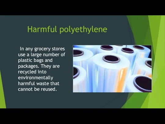 Harmful polyethylene In any grocery stores use a large number of plastic