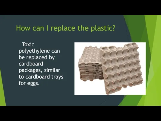 How can I replace the plastic? Toxic polyethylene can be replaced by
