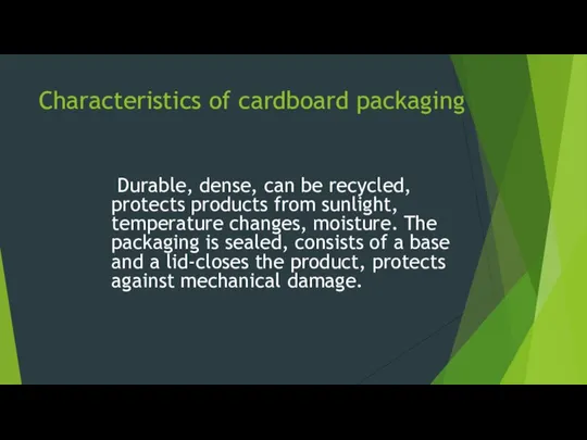 Characteristics of cardboard packaging Durable, dense, can be recycled, protects products from