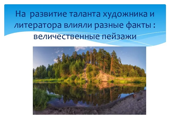 На развитие таланта художника и литератора влияли разные факты : величественные пейзажи