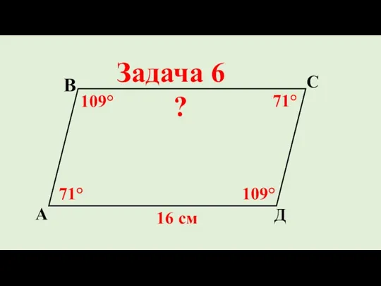 Д С В А 16 см 71° Задача 6 ? 109° 109° 71°