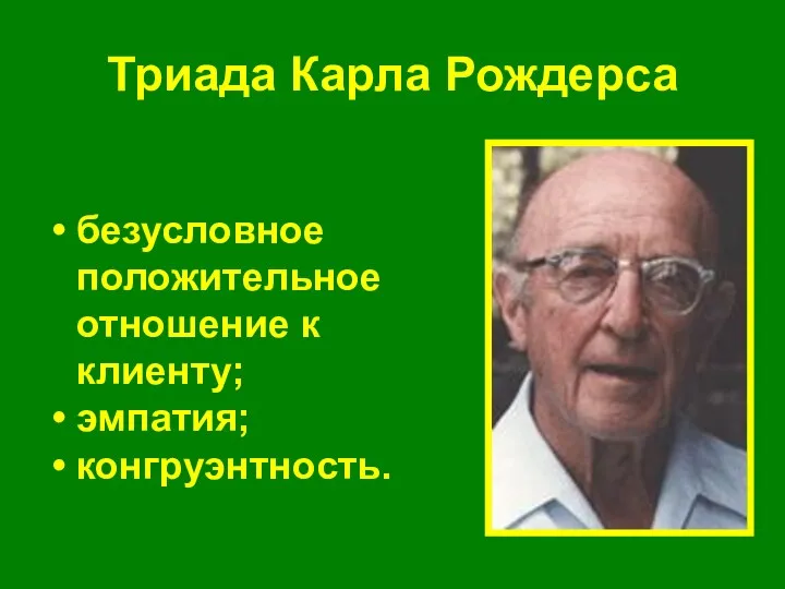 Триада Карла Рождерса безусловное положительное отношение к клиенту; эмпатия; конгруэнтность.