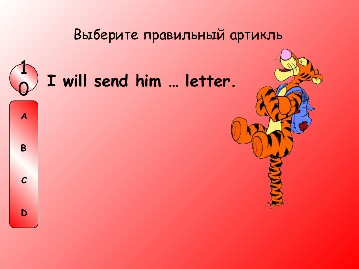 I will send him … letter. Выберите правильный артикль 10 A B C D