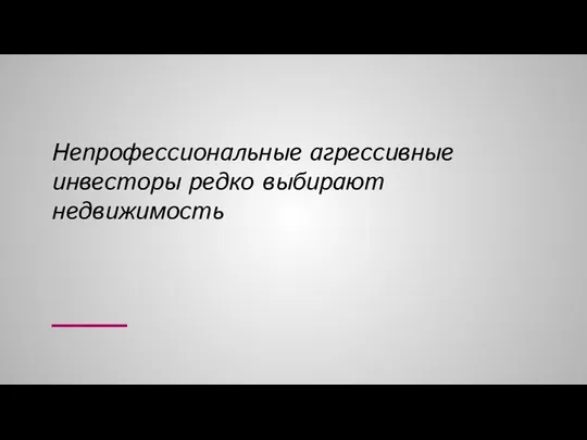 Непрофессиональные агрессивные инвесторы редко выбирают недвижимость