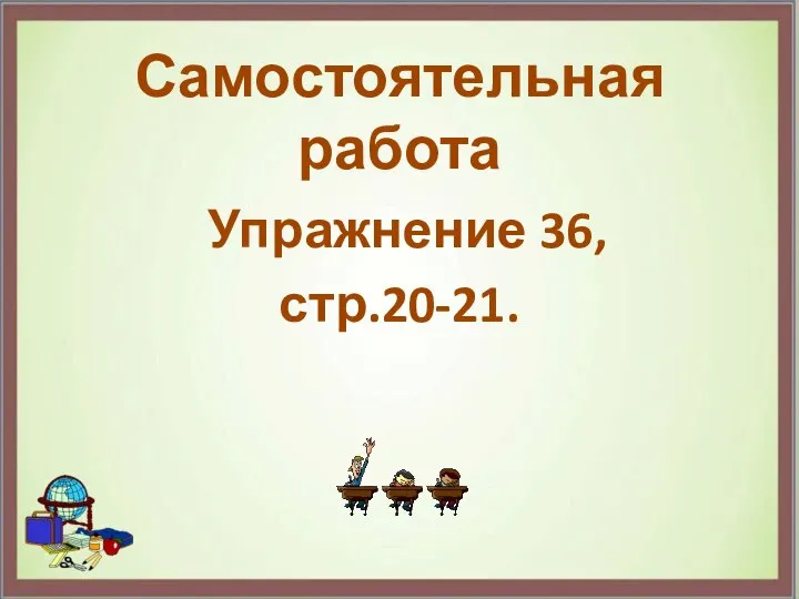 Упражнение 36, стр.20-21. Самостоятельная работа