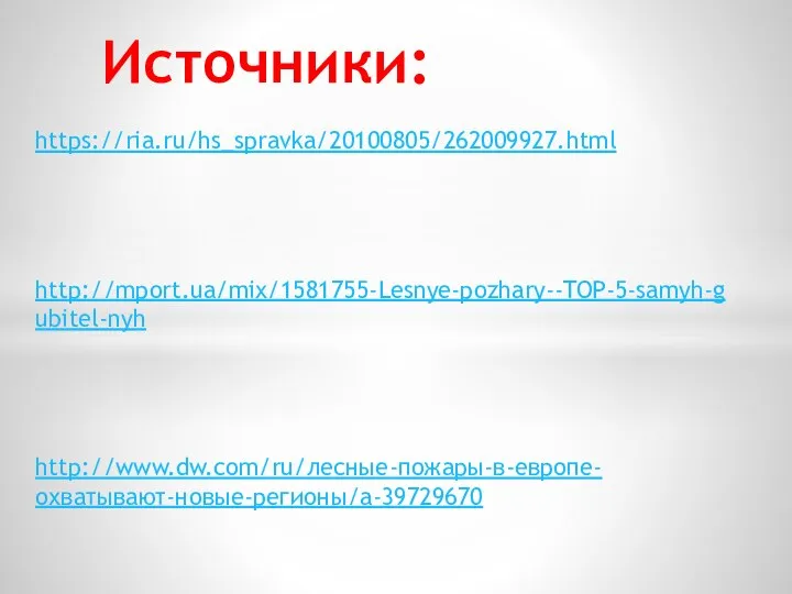 https://ria.ru/hs_spravka/20100805/262009927.html http://mport.ua/mix/1581755-Lesnye-pozhary--TOP-5-samyh-gubitel-nyh http://www.dw.com/ru/лесные-пожары-в-европе-охватывают-новые-регионы/a-39729670 Источники: