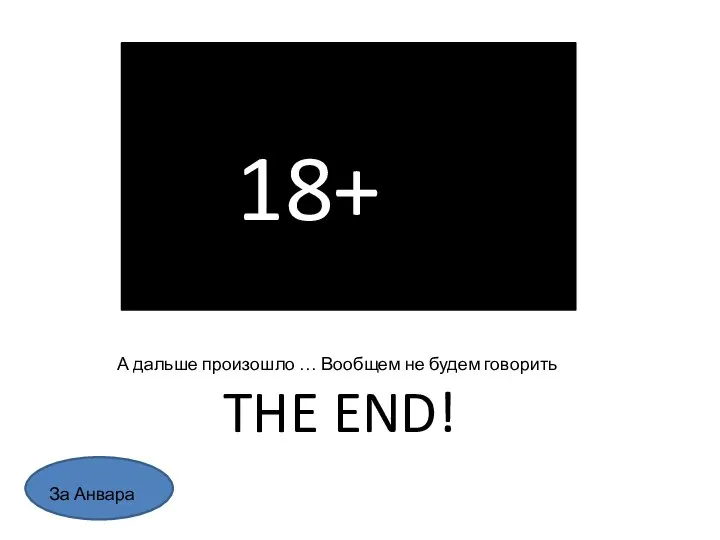 18+ А дальше произошло … Вообщем не будем говорить THE END! За Анвара