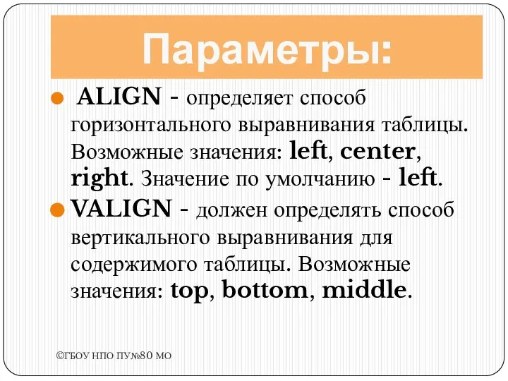 Параметры: ALIGN - определяет способ горизонтального выравнивания таблицы. Возможные значения: left, center,