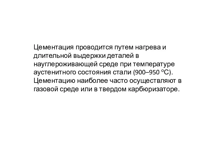 Цементация проводится путем нагрева и длительной выдержки деталей в науглероживающей среде при